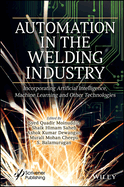 Automation in the Welding Industry: Incorporating Artificial Intelligence, Machine Learning and Other Technologies