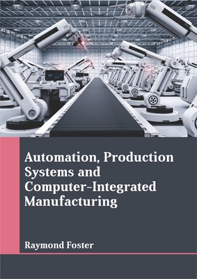 Automation, Production Systems and Computer-Integrated Manufacturing - Foster, Raymond (Editor)