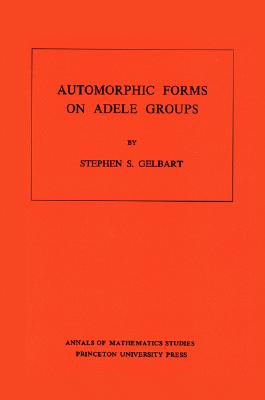 Automorphic Forms on Adele Groups - Gelbart, Stephen S