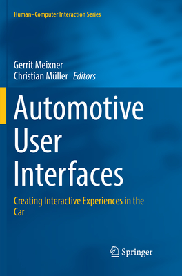 Automotive User Interfaces: Creating Interactive Experiences in the Car - Meixner, Gerrit (Editor), and M�ller, Christian (Editor)