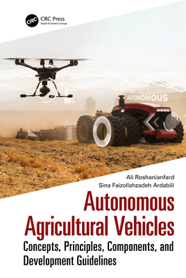 Autonomous Agricultural Vehicles: Concepts, Principles, Components, and Development Guidelines - Roshanianfard, Ali, and Faizollahzadeh Ardabili, Sina