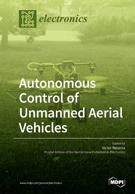 Autonomous Control of Unmanned Aerial Vehicles - Becerra, Victor (Guest editor)