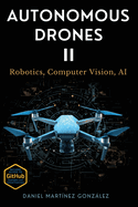 Autonomous Drones II: Robotics, Computer Vision, AI