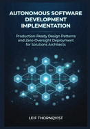 Autonomous Software Development Implementation: Production-Ready Design Patterns and Zero-Oversight Deployment for Solutions Architects