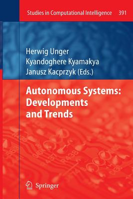 Autonomous Systems: Developments and Trends - Unger, Herwig (Editor), and Kyamaky, Kyandoghere (Editor), and Kacprzyk, Janusz (Editor)
