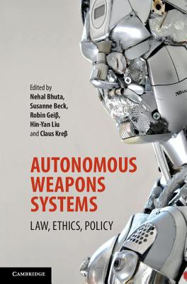 Autonomous Weapons Systems - Bhuta, Nehal (Editor), and Beck, Susanne (Editor), and Gei , Robin (Editor)