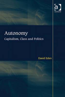 Autonomy: Capitalism, Class, and Politics - Eden, David