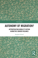 Autonomy of Migration?: Appropriating Mobility within Biometric Border Regimes