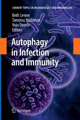 Autophagy in Infection and Immunity - Levine, Beth (Editor), and Yoshimori, Tamotsu (Editor), and Deretic, Vojo (Editor)