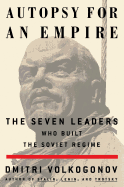 Autopsy for an Empire: The Seven Leaders Who Built the Soviet Regime
