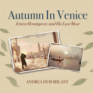 Autumn in Venice: Ernest Hemingway and His Last Muse