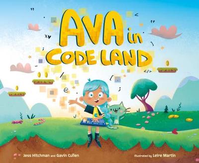 Ava in Code Land - Hitchman, Jess, and Cullen, Gavin