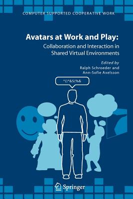 Avatars at Work and Play: Collaboration and Interaction in Shared Virtual Environments - Schroeder, Ralph (Editor), and Axelsson, Ann-Sofie (Editor)