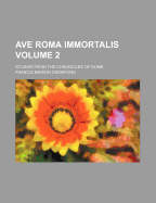Ave Roma Immortalis Volume 2; Studies from the Chronicles of Rome