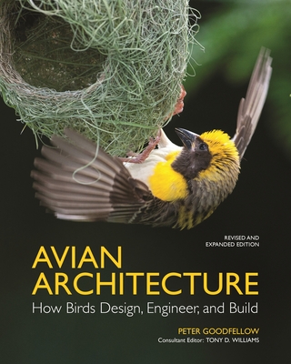 Avian Architecture, Revised and Expanded Edition: How Birds Design, Engineer, and Build - Goodfellow, Peter, and Williams, Tony D (Editor)