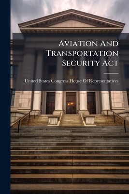 Aviation And Transportation Security Act - United States Congress House of Repre (Creator)