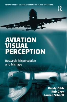Aviation Visual Perception: Research, Misperception and Mishaps - Gibb, Randy, and Gray, Rob, and Scharff, Lauren