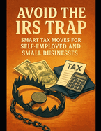 Avoid the IRS Trap: Smart Tax Moves for Self-Employed and Small Businesses