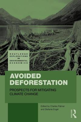 Avoided Deforestation: Prospects for Mitigating Climate Change - Palmer, Charles (Editor), and Engel, Stefanie (Editor)