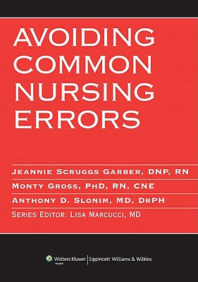 Avoiding Common Nursing Errors - Slonim, Anthony D, MD (Editor), and Garber, Jeannie Scruggs, RN (Editor), and Gross, Monty, PhD, RN, CNE (Editor)