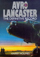 Avro Lancaster: The Definitive Record - Holmes, Harry
