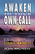 Awaken to Your Own Call: Exploring a Course in Miracles