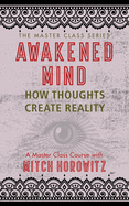 Awakened Mind (Master Class Series): How Thoughts Create Reality