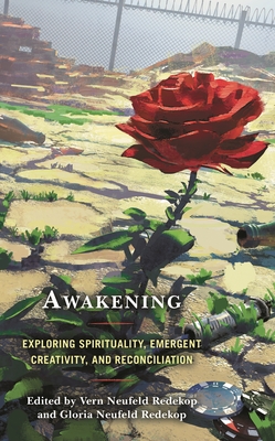 Awakening: Exploring Spirituality, Emergent Creativity, and Reconciliation - Redekop, Vern Neufeld (Contributions by), and Redekop, Gloria Neufeld (Editor)