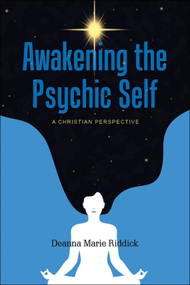 Awakening the Psychic Self: A Christian Perspective - Riddick, Deanna Marie
