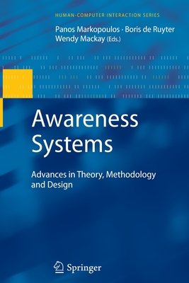 Awareness Systems: Advances in Theory, Methodology and Design - Markopoulos, Panos (Editor), and Mackay, Wendy (Editor)