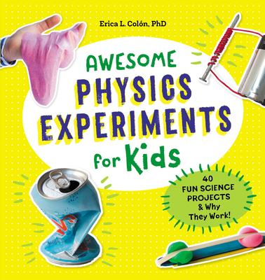 Awesome Physics Experiments for Kids: 40 Fun Science Projects and Why They Work - Col�n, Erica L
