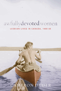 Awfully Devoted Women: Lesbian Lives in Canada, 1900-65