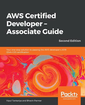 AWS Certified Developer - Associate Guide: Your one-stop solution to passing the AWS developer's 2019 (DVA-C01) certification - Tankariya, Vipul, and Parmar, Bhavin