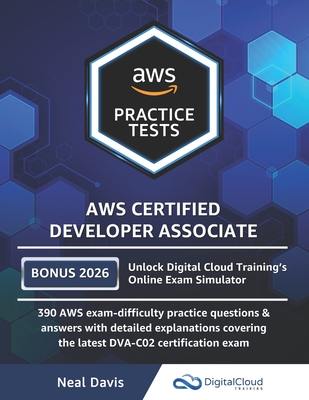 AWS Certified Developer Associate Practice Tests: 390 AWS Practice Exam Questions with Answers & detailed Explanations - Davis, Neal