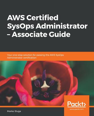 AWS Certified SysOps Administrator - Associate Guide: Your one-stop solution for passing the AWS SysOps Administrator certification - Sluga, Marko