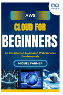 AWS Cloud for Beginners: An Introduction to Amazon Web Services Fundamentals