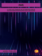 Aws: La gu?a de estudio completa para profesionales certificados en la nube para aprender los principios de AWS desde el nivel principiante hasta el avanzado. �Mejore sus habilidades inform�ticas hoy!