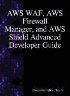 AWS WAF, AWS Firewall Manager, and AWS Shield Advanced Developer Guide