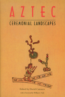 Aztec Ceremonial Landscapes - Carrasco, Dav�d (Editor), and Fash, William L (Foreword by)