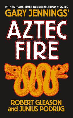 Aztec Fire - Jennings, Gary, and Gleason, Robert, and Podrug, Junius