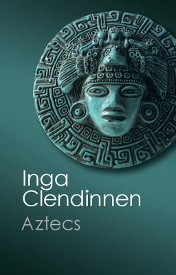 Aztecs: An Interpretation - Clendinnen, Inga
