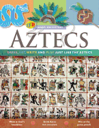 Aztecs: Dress, Eat, Write, and Play Just Like the Aztecs
