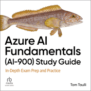 Azure AI Fundamentals (Ai-900) Study Guide: In-Depth Exam Prep and Practice