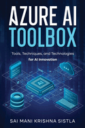 Azure AI Toolbox: Tools, Techniques, and Technologies for AI Innovation