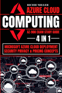 Azure Cloud Computing Az-900 Exam Study Guide: 4 In 1 Microsoft Azure Cloud Deployment, Security, Privacy & Pricing Concepts