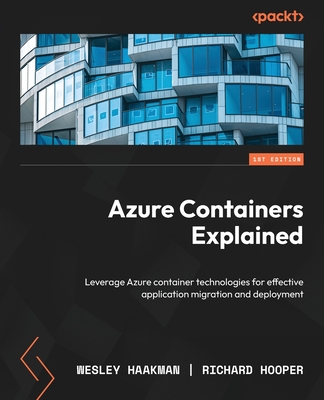 Azure Containers Explained: Leverage Azure container technologies for effective application migration and deployment - Hooper, Richard