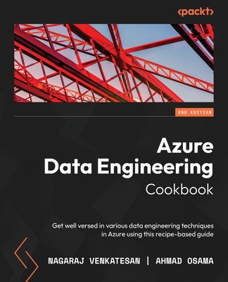 Azure Data Engineering Cookbook: Get well versed in various data engineering techniques in Azure using this recipe-based guide - Zanna, Luca, and Venkatesan, Nagaraj, and Osama, Ahmad