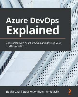 Azure DevOps Explained: Get started with Azure DevOps and develop your DevOps practices - Zaal, Sjoukje, and Demiliani, Stefano, and Malik, Amit