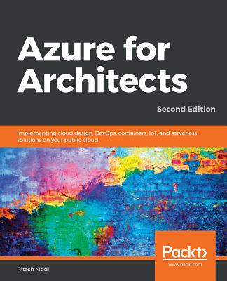 Azure for Architects: Implementing cloud design, DevOps, containers, IoT, and serverless solutions on your public cloud - Modi, Ritesh