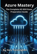 Azure Mastery: The Complete AZ-900 Exam Preparation Guide